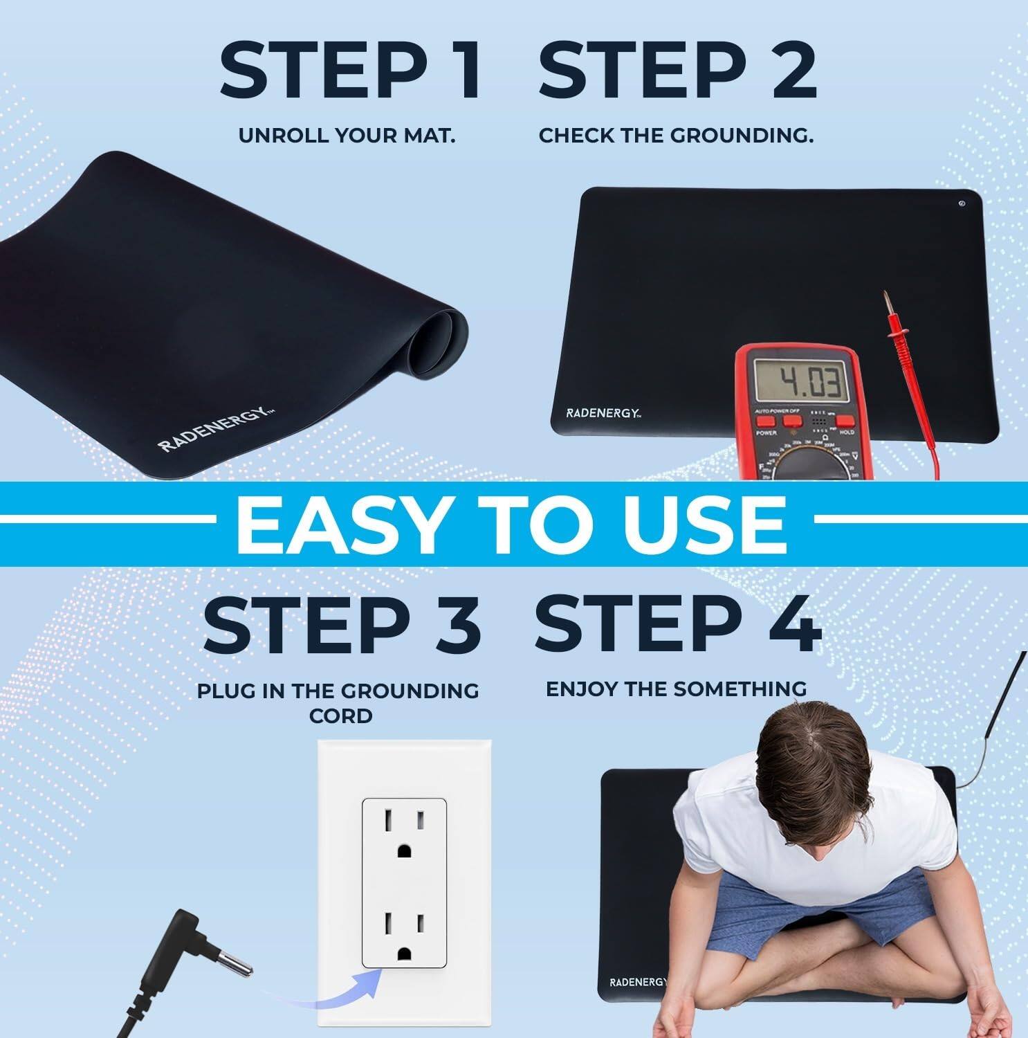 Sure, here is the corrected and grouped text from the image:

---

**STEP 1**  
UNROLL YOUR MAT.

**STEP 2**  
CHECK THE GROUNDING.

**EASY TO USE**

**STEP 3**  
PLUG IN THE GROUNDING CORD

**STEP 4**  
ENJOY THE SOMETHING

---

(Note: "RADENERGY" is visible on the mat in the images, but it is not part of the instructions and is not included in the grouped text.)