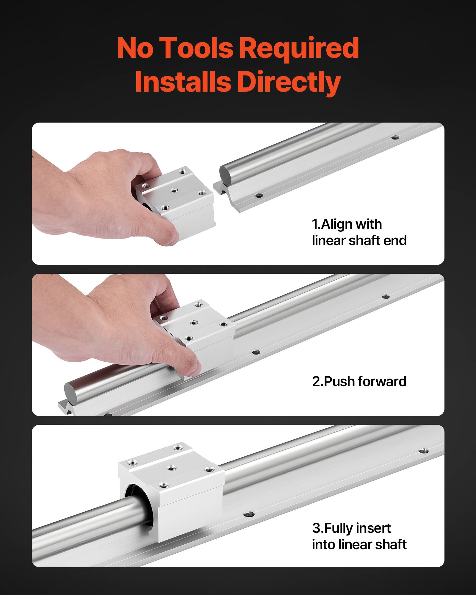 No Tools Required Installs Directly

1. Align with linear shaft end
2. Push forward
3. Fully insert into linear shaft