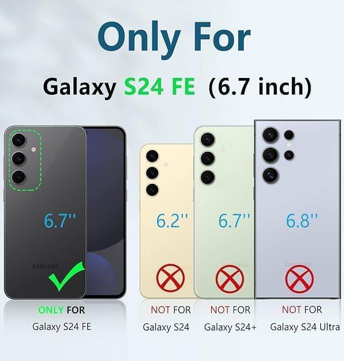 Only For Galaxy S24 FE (6.7 inch)  
6.7"  
6.2"  
6.7"  
6.8"  
SAMSUNG  
ONLY FOR Galaxy S24 FE  
NOT FOR Galaxy S24  
NOT FOR Galaxy S24+  
NOT FOR Galaxy S24 Ultra