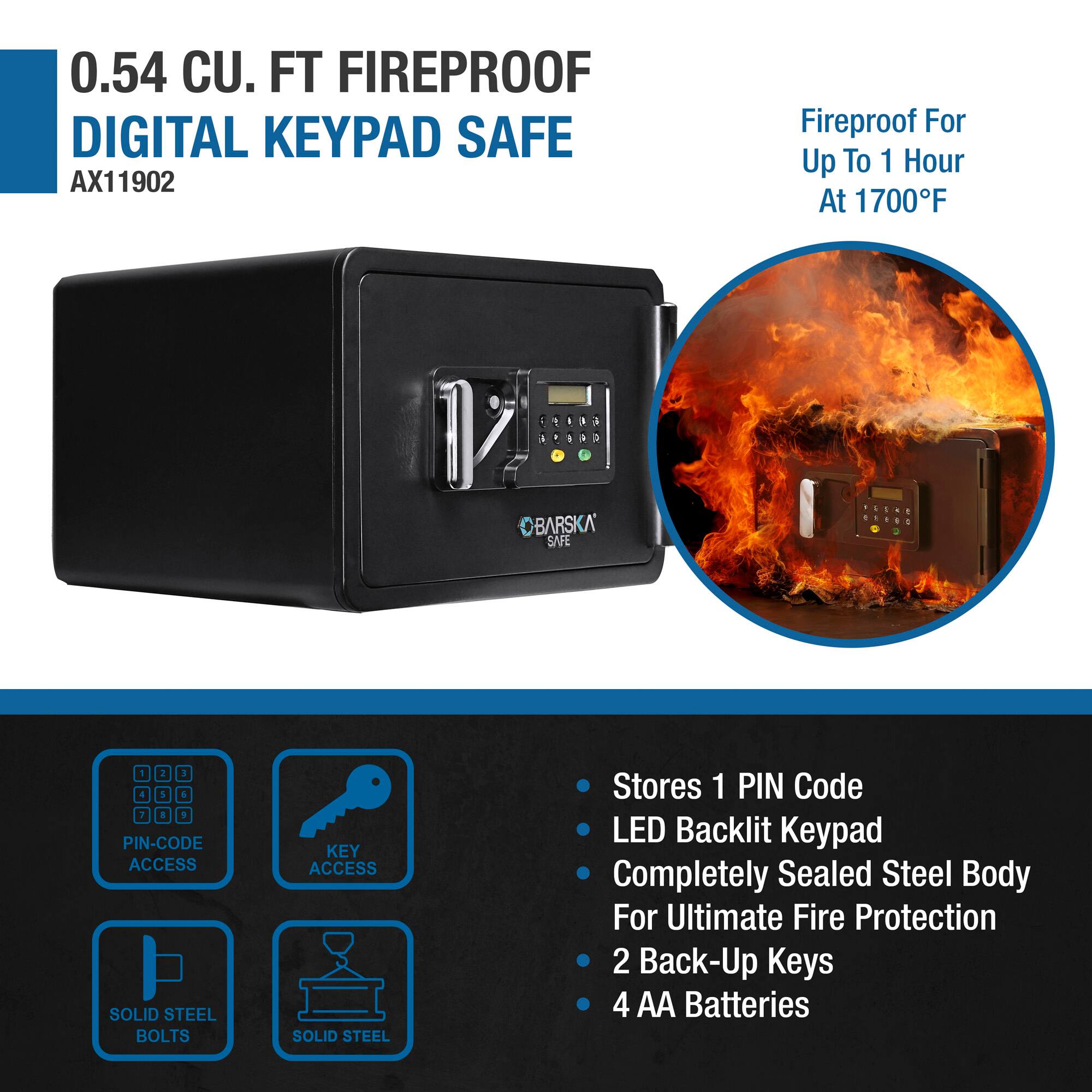0.54 CU. FT FIREPROOF DIGITAL KEYBOARD SAFE  
AX11902  

Fireproof For Up To 1 Hour At 1700°F  

- Stores 1 PIN Code  
- LED Backlit Keypad  
- Completely Sealed Steel Body For Ultimate Fire Protection  
- 2 Back-Up Keys  
- 4 AA Batteries  

PIN-CODE ACCESS  
KEY ACCESS  
SOLID STEEL BOLTS  
SOLID STEEL