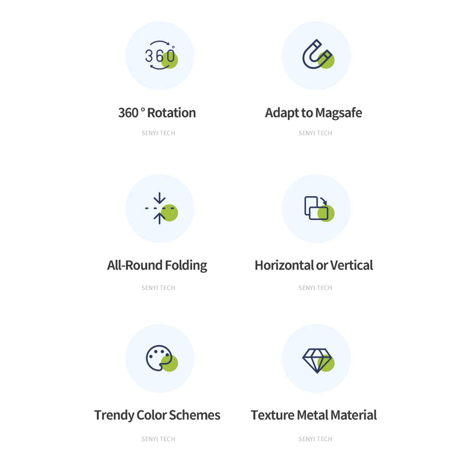 360° Rotation  
Adapt to MagSafe  
All-Round Folding  
Horizontal or Vertical  
Trendy Color Schemes  
Texture Metal Material