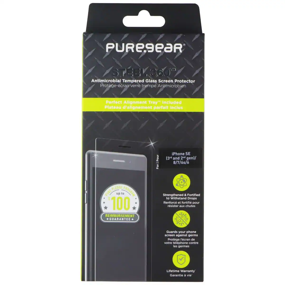 PUREgeaR STEEL3607 Antimicrobial Tempered Glass Screen Protector  
Protege-cran-verre tremp Antimicrobien  
Perfect Alignment Tray" Included  
Plateau d'alignement parfait inclus  
Pour iPhone SE (3+ and 2nd genl/ 8/7/6/5/6  

PLEDGE up to $100 REIMBURSEMENT GUARANTEE  
Strengthened & Fortified to Withstand Drops  
Renforc et fortifié pour résister aux chutes  
Guards your phone screen against germs  
Protège l'écran de votre téléphone contre les germes  
Lifetime Warranty  
Garantie à vie