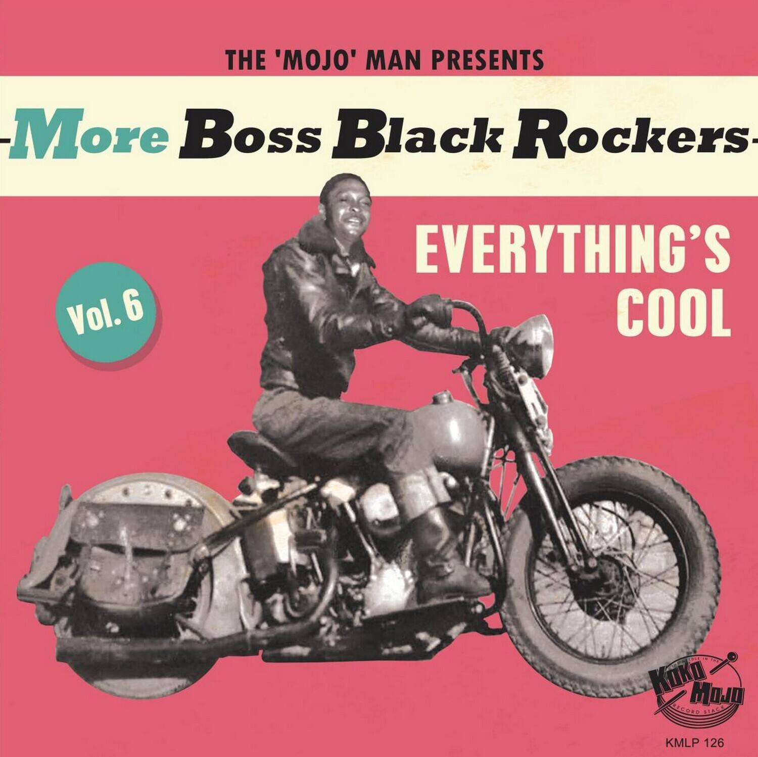 THE 'MOJO' MAN PRESENTS  
More Boss Black Rockers  
Vol. 6  
EVERYTHING'S COOL  
KMLP 126