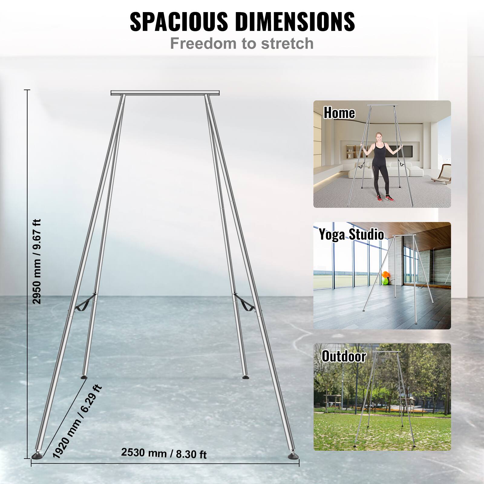 SPACIOUS DIMENSIONS  
Freedom to stretch  

Home  
2950 mm / 9.67 ft  

Yoga Studio  
1920 mm / 6.29 ft  

Outdoor  
2530 mm / 8.30 ft