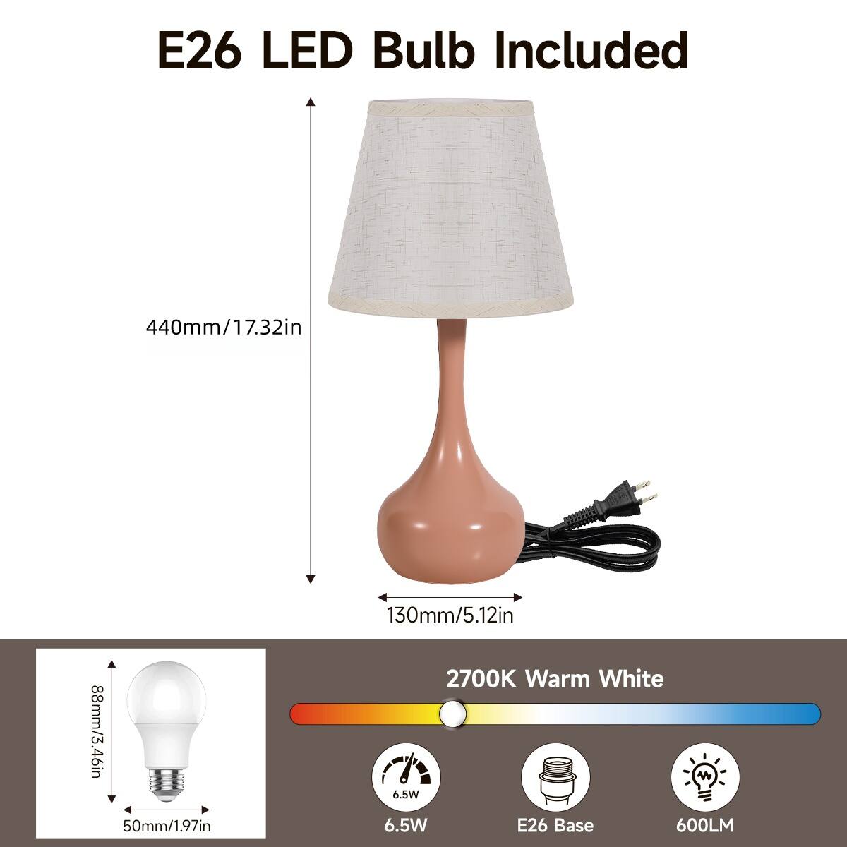 E26 LED Bulb Included

440mm/17.32in  
130mm/5.12in  
88mm/3.46in  
50mm/1.97in  

2700K Warm White  
6.5W  
E26 Base  
600LM