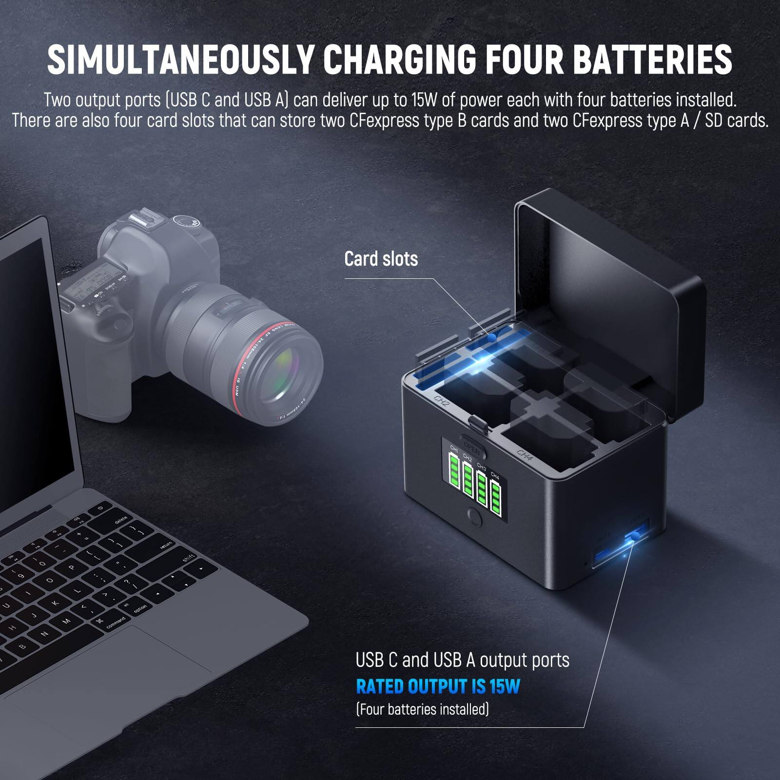 SIMULTANEOUSLY CHARGING FOUR BATTERIES

Two output ports (USB C and USB A) can deliver up to 15W of power each with four batteries installed. There are also four card slots that can store two CFexpress type B cards and two CFexpress type A / SD cards.

Card slots

USB C and USB A output ports

RATED OUTPUT IS 15W (Four batteries installed)