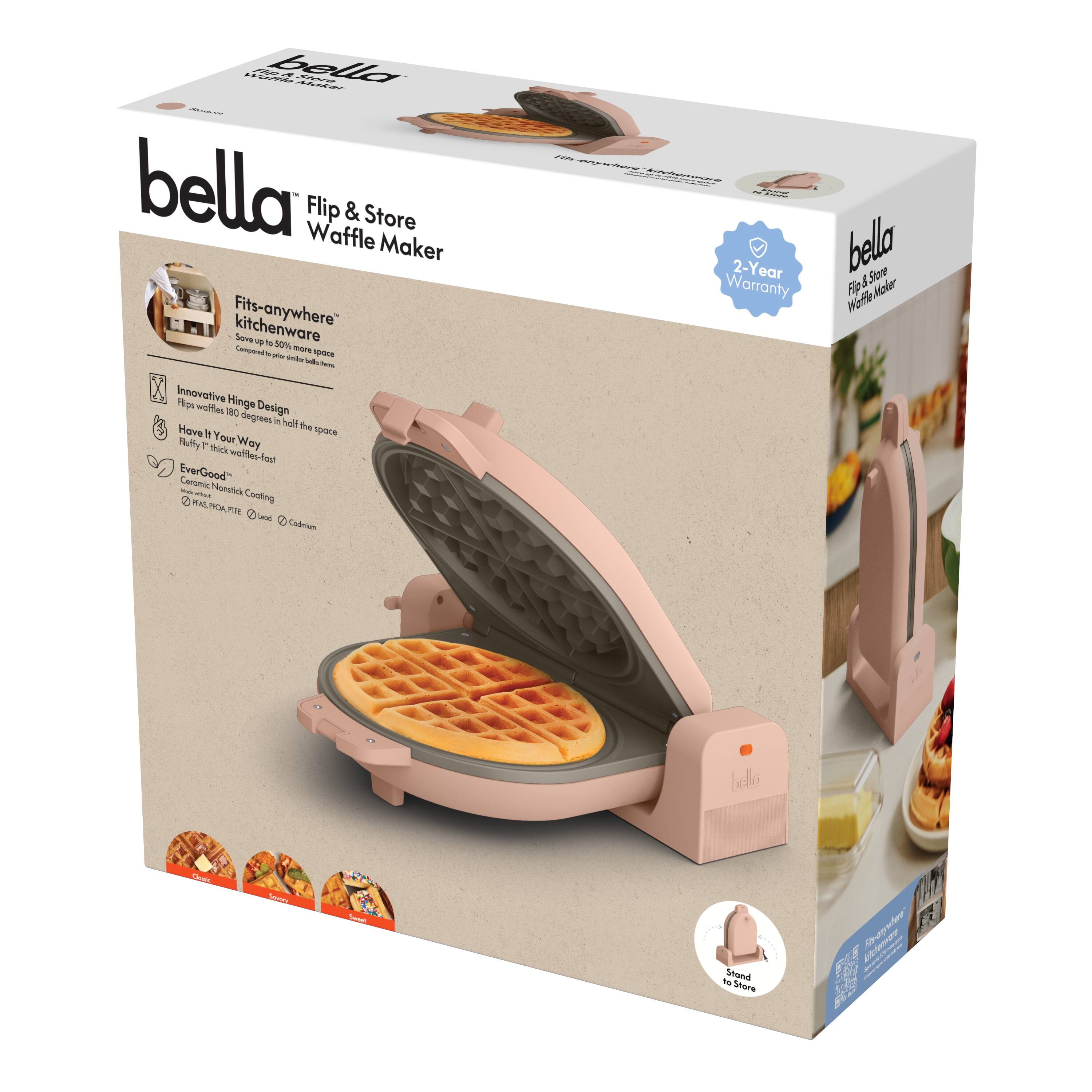 bella
Flip & Store Waffle Maker
- Fits-anywhere kitchenware
- Innovative Hinge Design
- Flips 180 degrees in half the space
- Have It Your Way
- Flip-it-thick-waffle-fast
- EverGood™ Ceramic Nonstick Coating
- 2-Year Warranty
- Flip to Store
- Save 50% more space
- Compact design
- Easy to store
- Non-stick surface
- 2-Year Warranty
- Flip & Store Waffle Maker
- Fits-anywhere kitchenware
- Save 50% more space
- Compact design
- Easy to store
- Non-stick surface
- 2-Year Warranty
- Flip to Store