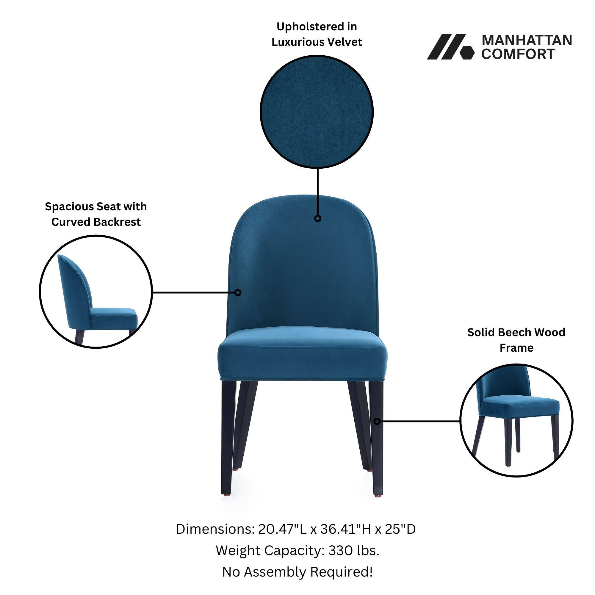 Upholstered in Luxurious Velvet

MANHATTAN // COMFORT

Spacious Seat with Curved Backrest

Solid Beech Wood Frame

Dimensions: 20.47"L x 36.41"H x 25"D

Weight Capacity: 330 lbs.

No Assembly Required!
