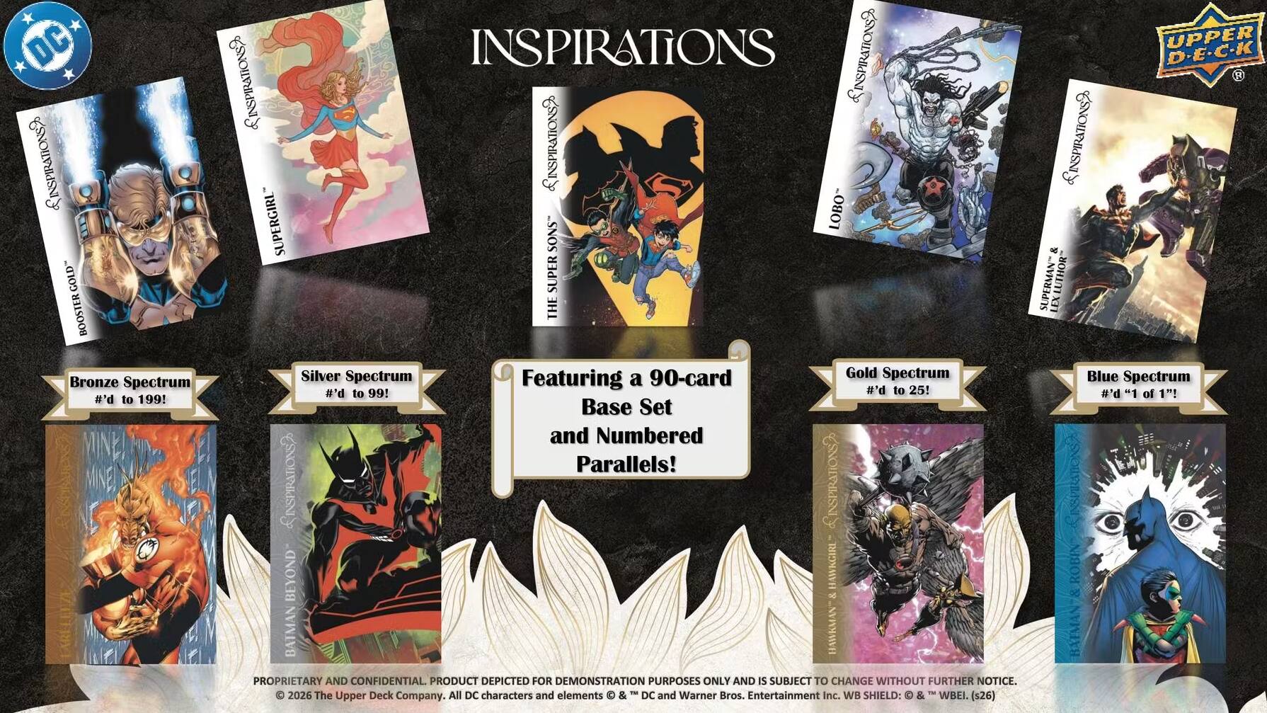 DC & 1 GOLD BOOSTER Bronze Spectrum #'d to 199! VINE MINE! INSPIRATIONS & EOITAN & N & INSPIRATIONS> SUPERGIRL LOBO" SONS SUPER THE Silver Spectrum 90-card Gold Spectrum Featuring a #'d 25! P.# to 99! to Base Set and Numbered Parallels! L'INSPIRATIONS3 LINSPIRATIONS BEYOND HAWKGIRL & BATMAN HAWKMAN PROPRIETARY AND CONFIDENTIAL. PRODUCT DEPICTED FOR DEMONSTRATION PURPOSES ONLY AND IS SUBJECT TO CHANGE WITHOUT FURTHER NOTICE. - 2026 The Upper Deck Company. All DC characters and elements & DC and Warner Bros. Entertainment Inc. WB SHIELD: & WBEI. (s26) UPPER D-E-C-K R L'INSPIRATIONS> & SUPERMAN LUTHOR LEX Blue Spectrum #'d "1 of 1"! INSPIRATIONS ROBIN & BAEMAN