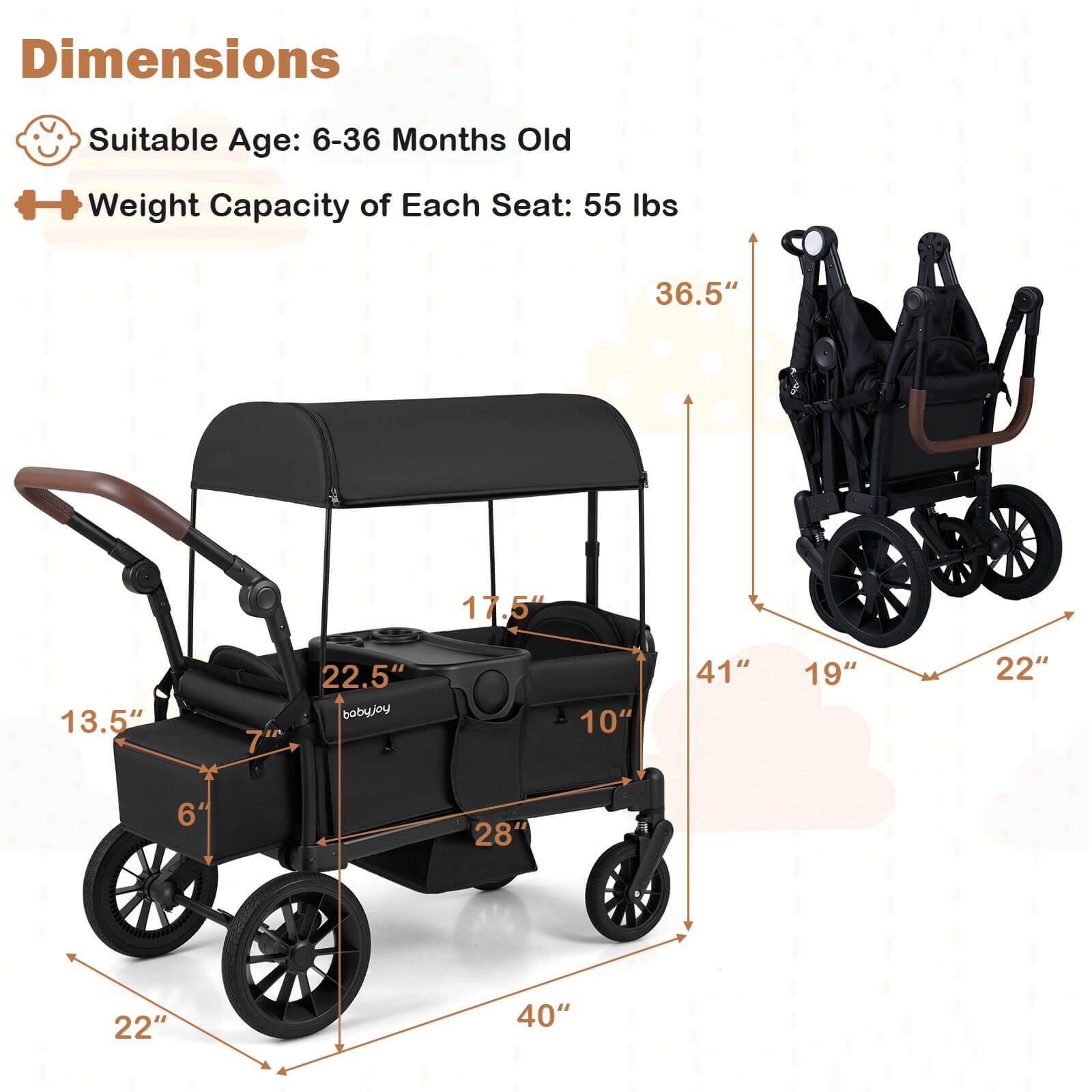 Dimensions  
Suitable Age: 6-36 Months Old  
Weight Capacity of Each Seat: 55 lbs  

- 36.5"  
- 17.5"  
- 13.5"  
- 6"  
- 22.5"  
- 28"  
- 40"  
- 41"  
- 19"  
- 22"  
- 10"