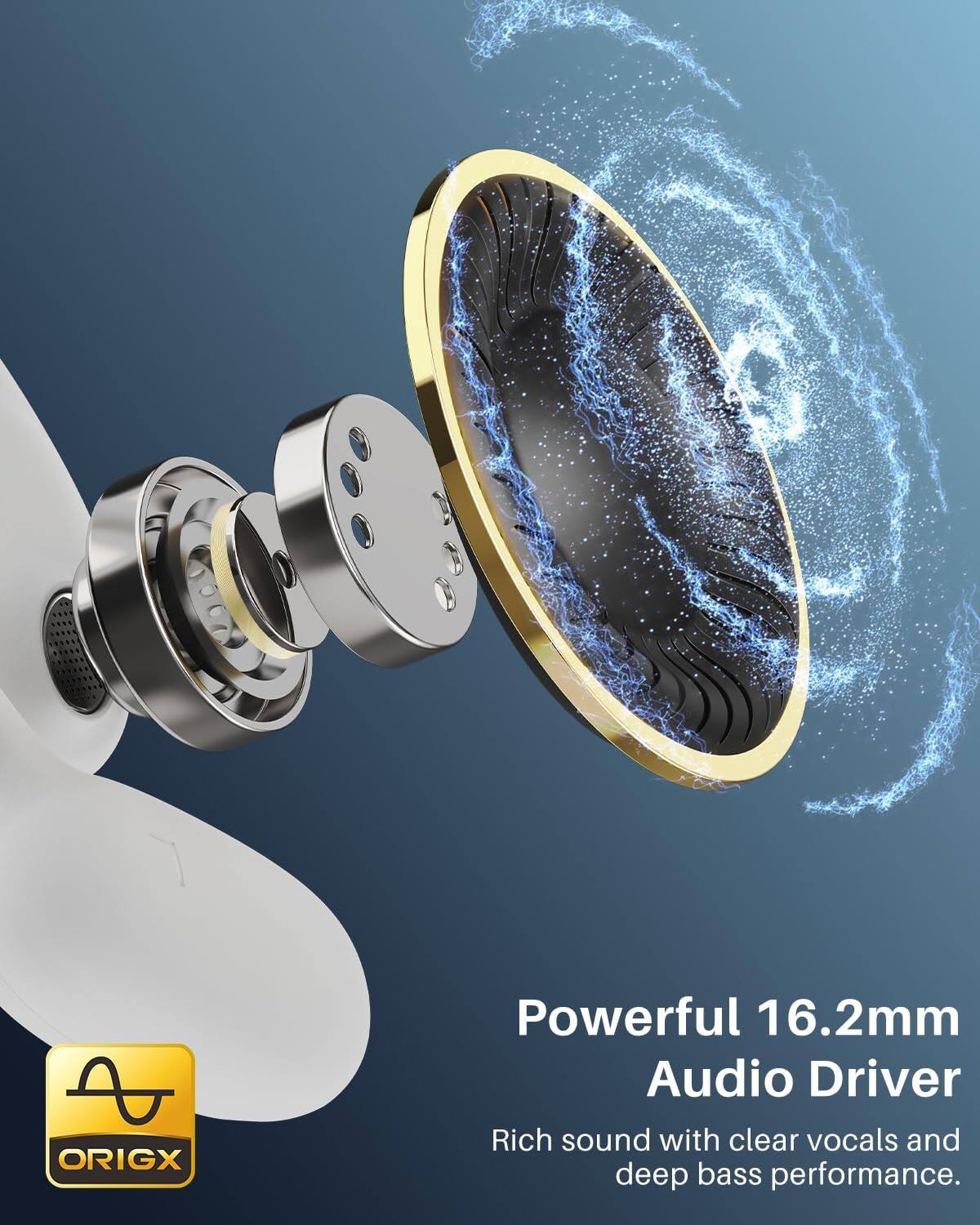 Powerful 16.2mm Audio Driver  
Rich sound with clear vocals and deep bass performance.
