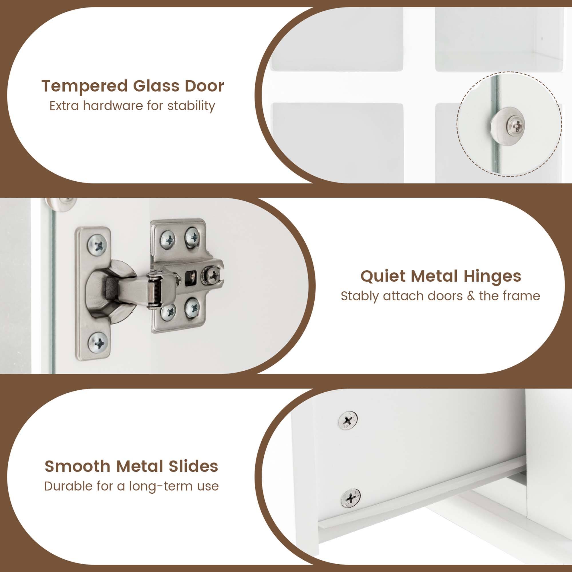 Tempered Glass Door: Extra hardware for stability.
Quiet Metal Hinges: Stably attach doors & the frame.
Smooth Metal Slides: Durable for a long-term use.