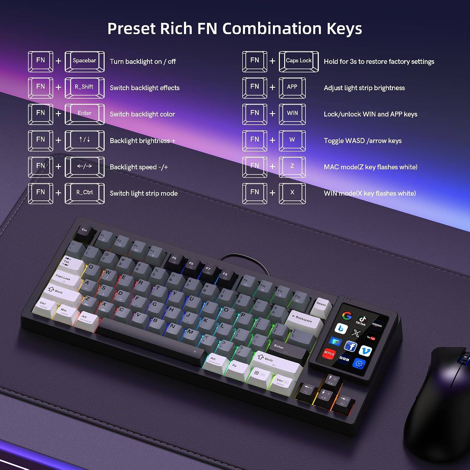 Preset Rich FN Combination Keys

FN + Spacebar: Turn backlight on/off  
FN + Caps Lock: Hold for 3s to restore factory settings  
FN + R_Shift: Switch backlight effects  
FN + APP: Adjust light strip brightness  
FN + Enter: Switch backlight color  
FN + WIN: Lock/unlock WIN and APP keys  
FN + 1/4: Backlight brightness  
FN + W: Toggle WASD /arrow keys  
FN + Backlight speed -/+  
FN + Z: MAC mode(Z key flashes white)  
FN + R_Ctrl: Switch light strip mode  
FN + X: WIN mode(X key flashes white)
