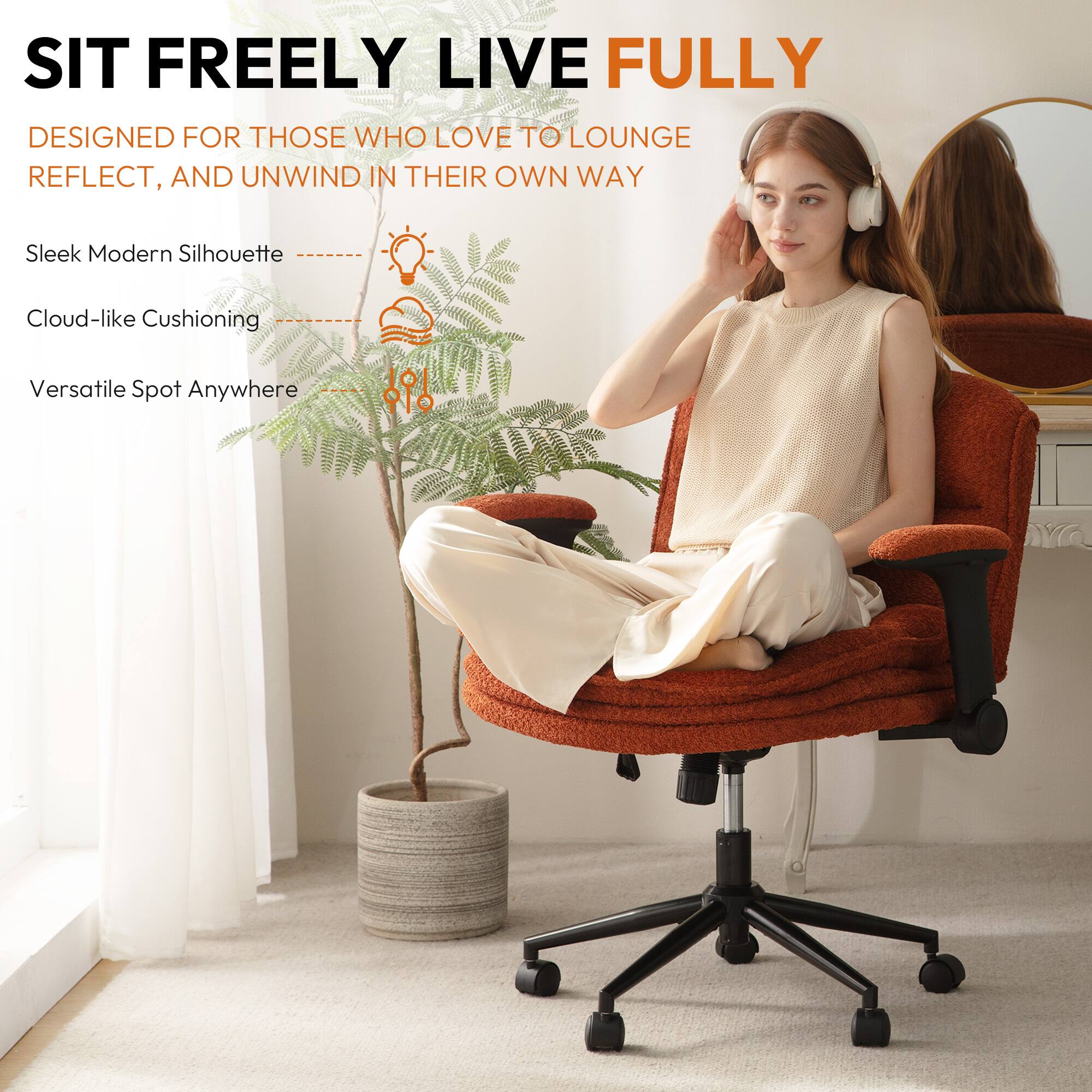 SIT FREELY LIVE FULLY  
DESIGNED FOR THOSE WHO LOVE TO LOUNGE, REFLECT, AND UNWIND IN THEIR OWN WAY  

Sleek Modern Silhouette  
Cloud-like Cushioning  
Versatile Spot Anywhere
