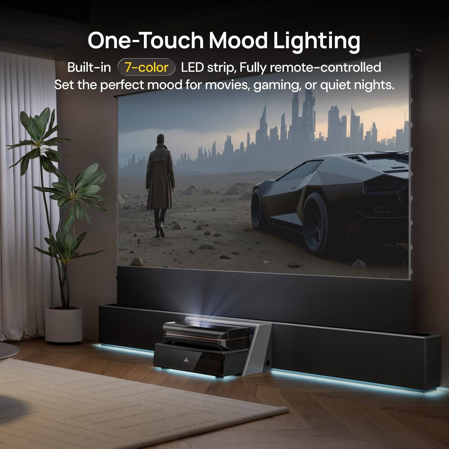One-Touch Mood Lighting

Built-in 7-color LED strip, Fully remote-controlled

Set the perfect mood for movies, gaming, or quiet nights.