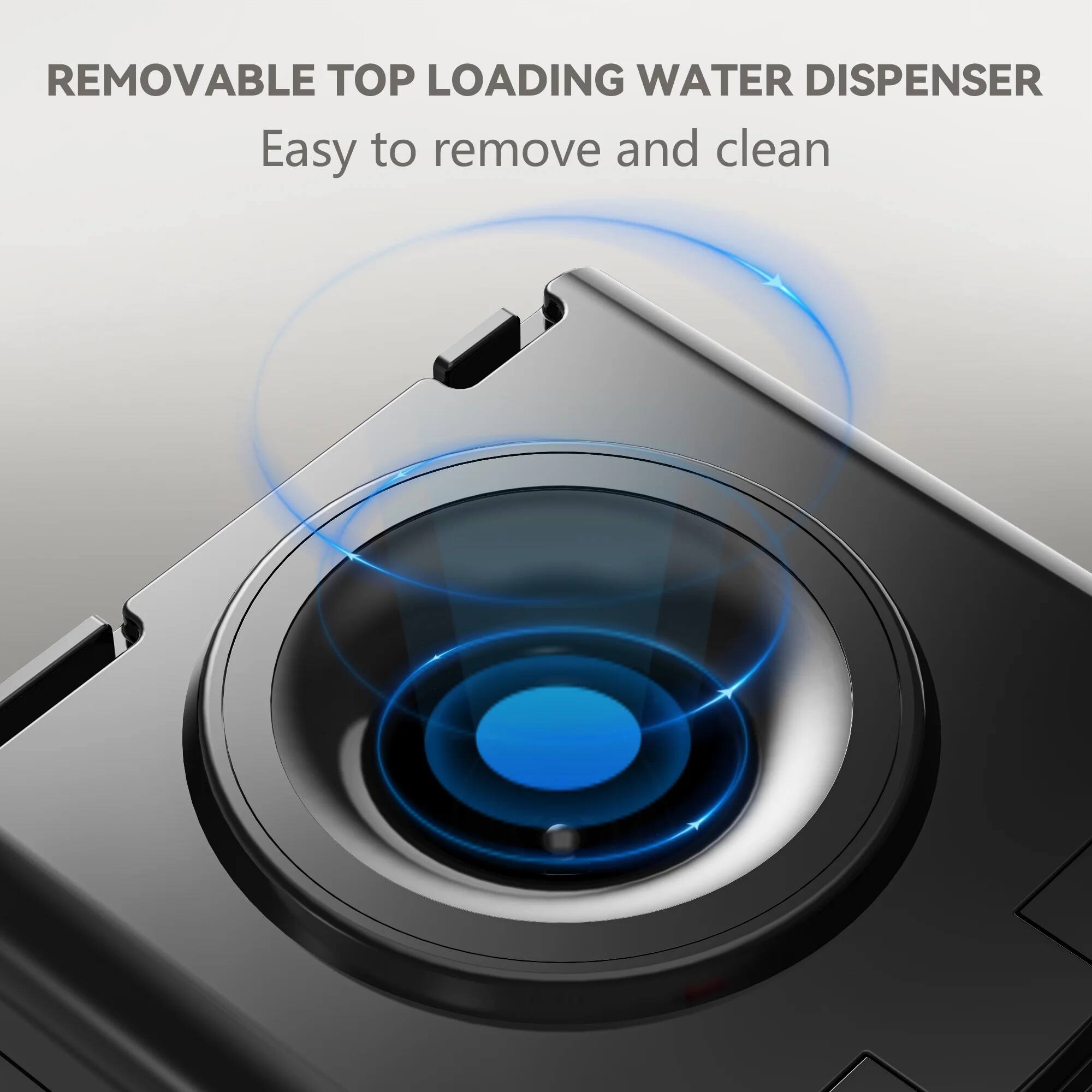 REMOVABLE TOP LOADING WATER DISPENSER  
Easy to remove and clean