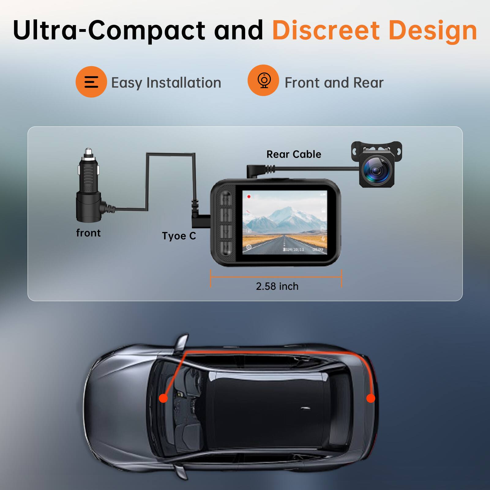 Ultra-Compact and Discreet Design  
Easy Installation  
Front and Rear  
Rear Cable  
front  
Tyoe C  
2024/10/10  
2.58 inch