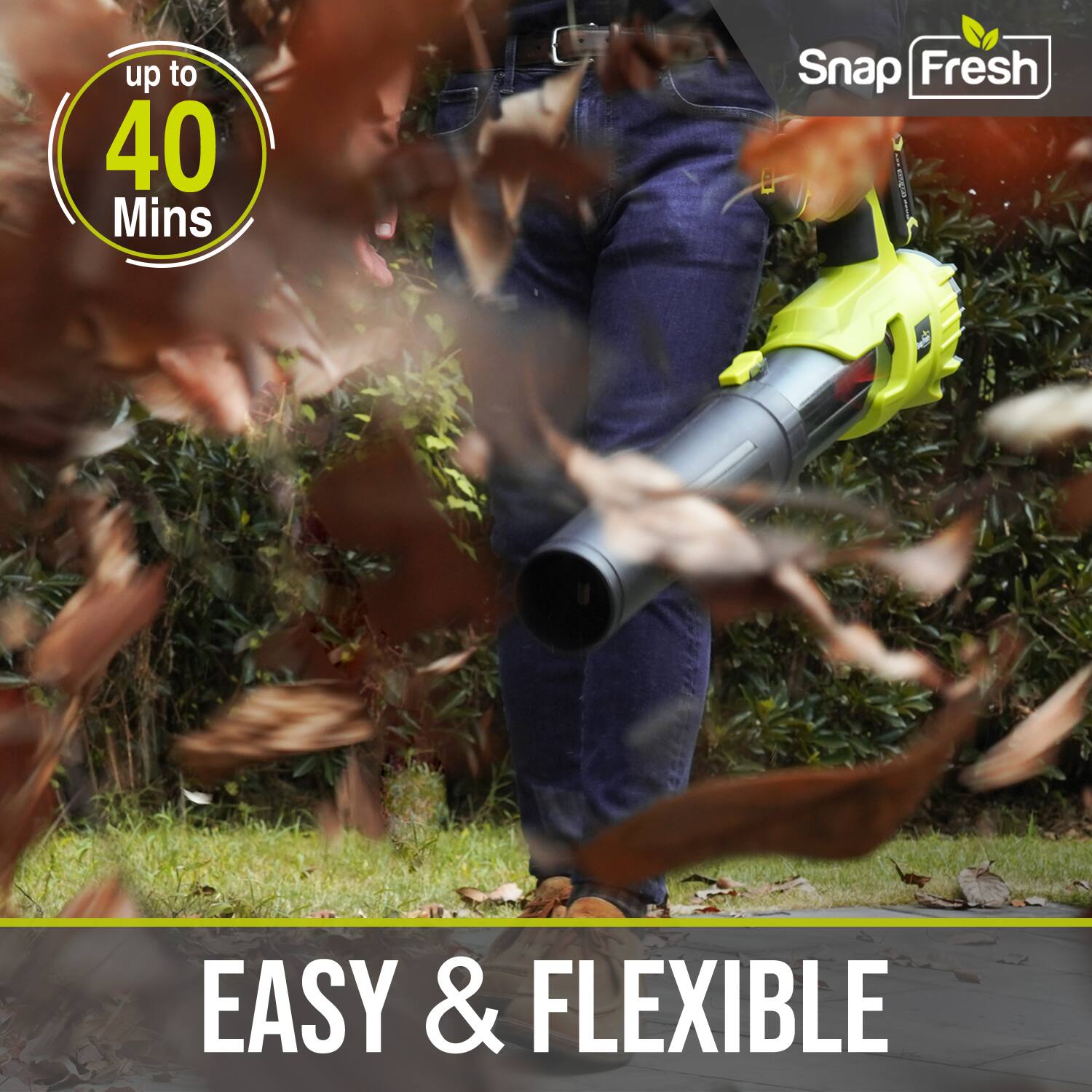 up to 40 Mins  
Snap Fresh  
EASY & FLEXIBLE