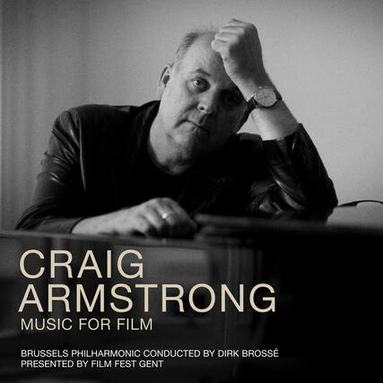 CRAIG ARMSTRONG
MUSIC FOR FILM
BRUSSELS PHILHARMONIC CONDUCTED BY DIRK BROSSÉ
PRESENTED BY FILM FEST GENT