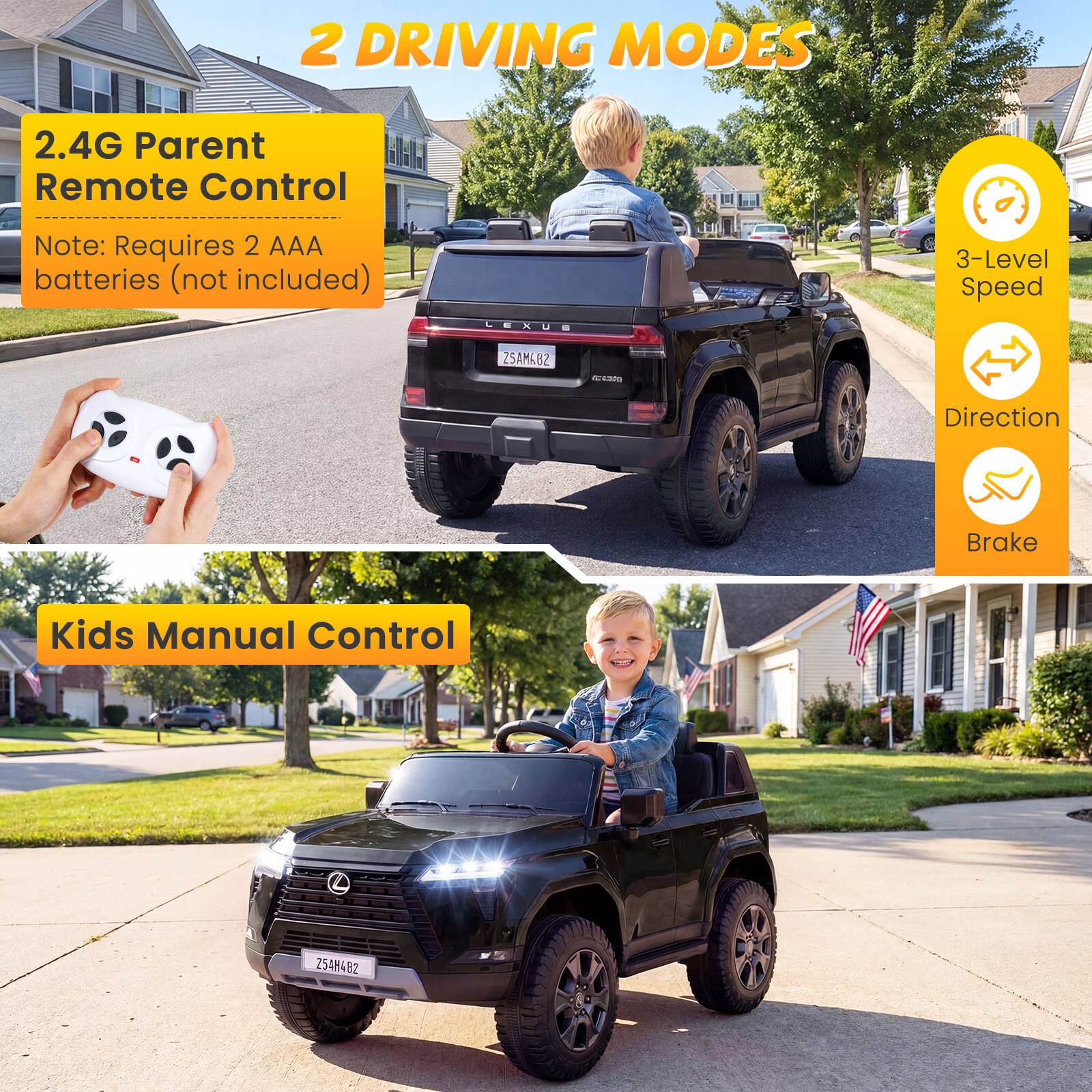 2 DRIVING MODES

2.4G Parent Remote Control  
Note: Requires 2 AAA batteries (not included)

3-Level Speed  
Direction  
Brake

Kids Manual Control
