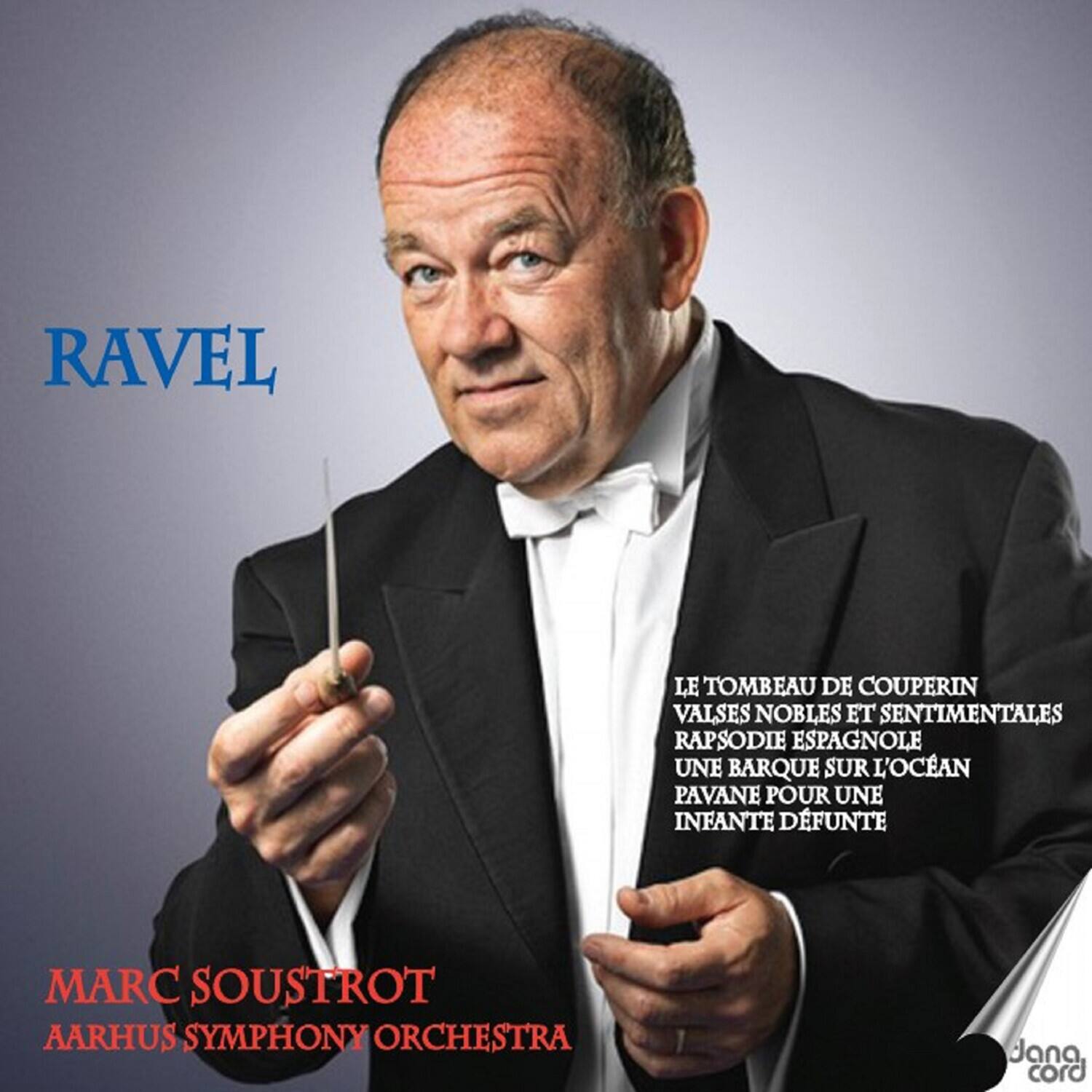 RAVEL

LE TOMBEAU DE COUPERIN  
VALSES NOBLES ET SENTIMENTALES  
RAPSO DIE ESPAGNOLE  
UNE BARQUE SUR L'OCEAN  
PAVANE POUR UNE INFANTE DEFUNTE

MARC SOUSTROT  
AARHUS SYMPHONY ORCHESTRA

Jana cord
