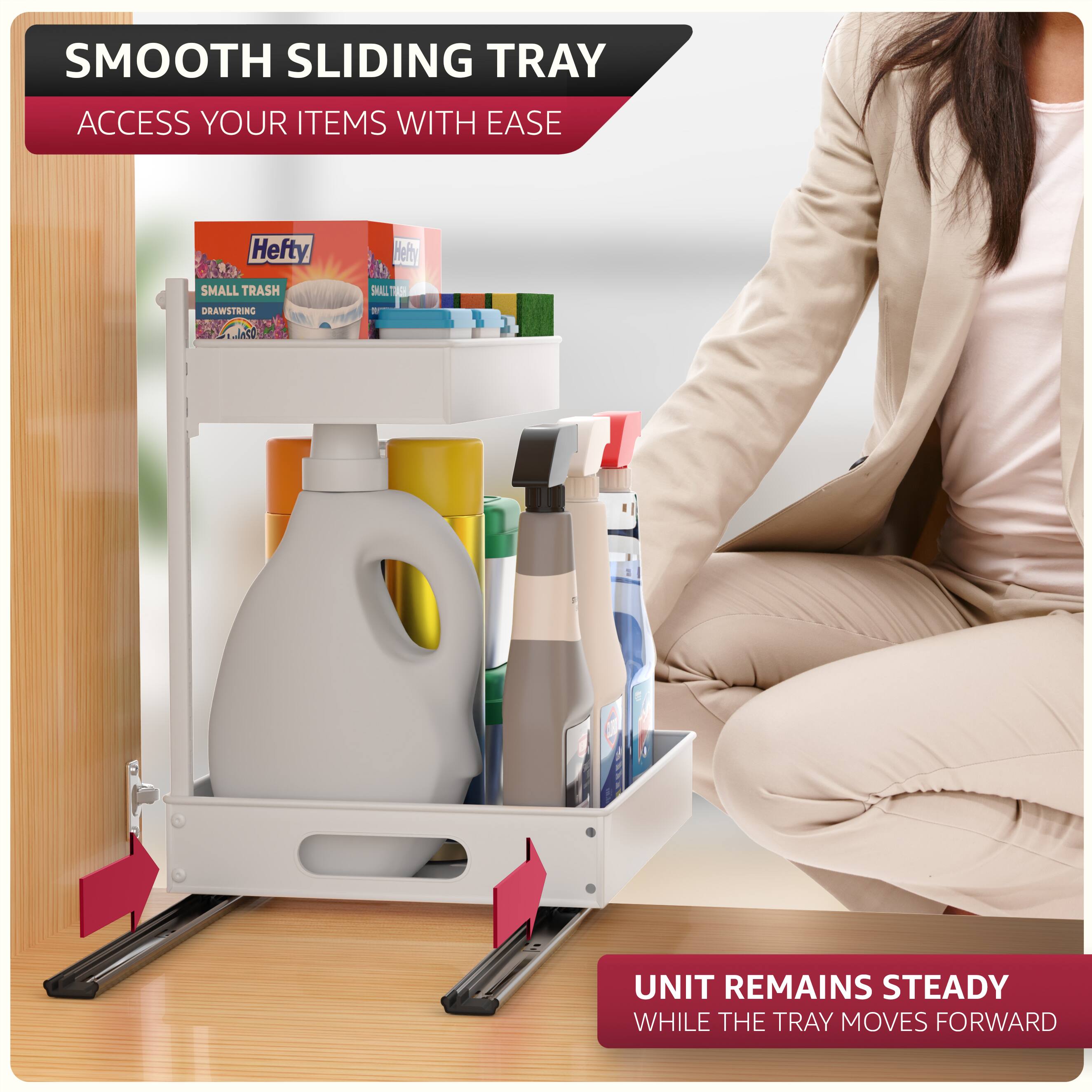 SMOOTH SLIDING TRAY  
ACCESS YOUR ITEMS WITH EASE  

UNIT REMAINS STEADY WHILE THE TRAY MOVES FORWARD