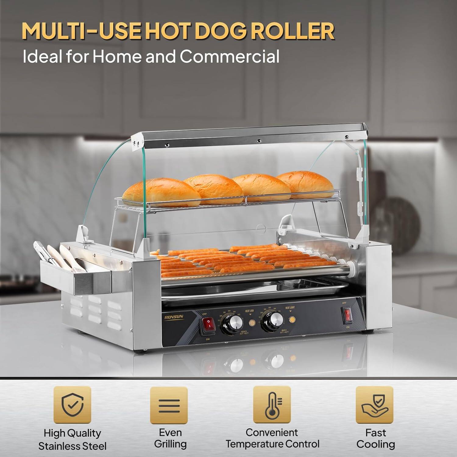 MULTI-USE HOT DOG ROLLER  
Ideal for Home and Commercial  

ROVSUN  
High Quality Stainless Steel  
Even Grilling  
Convenient Temperature Control  
Fast Cooling