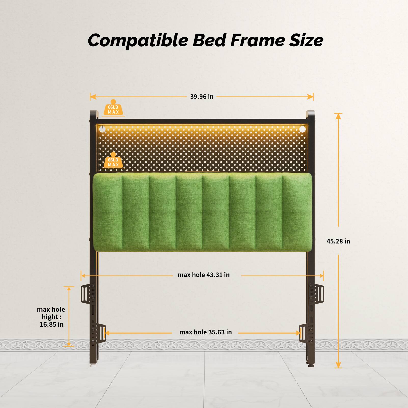 Compatible Bed Frame Size

- 39.96 in
- 66LB MAX
- 45.28 in
- max hole: 43.31 in
- max hole height: 16.85 in
- max hole: 35.63 in