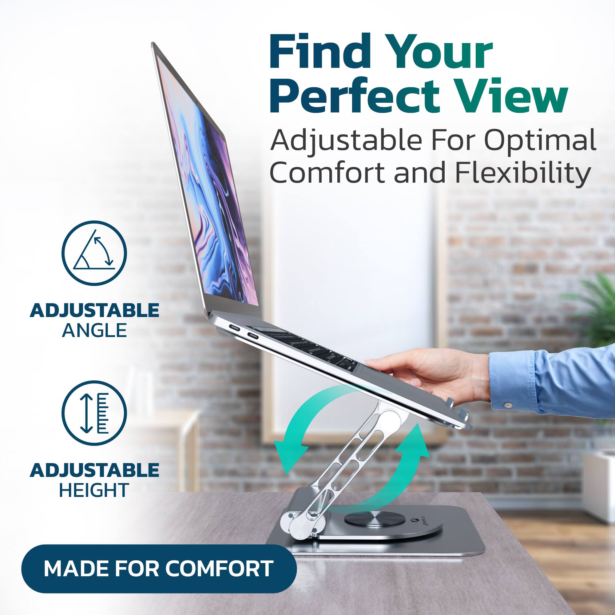 Find Your Perfect View  
Adjustable For Optimal Comfort and Flexibility  

ADJUSTABLE ANGLE  
ADJUSTABLE HEIGHT  

MADE FOR COMFORT