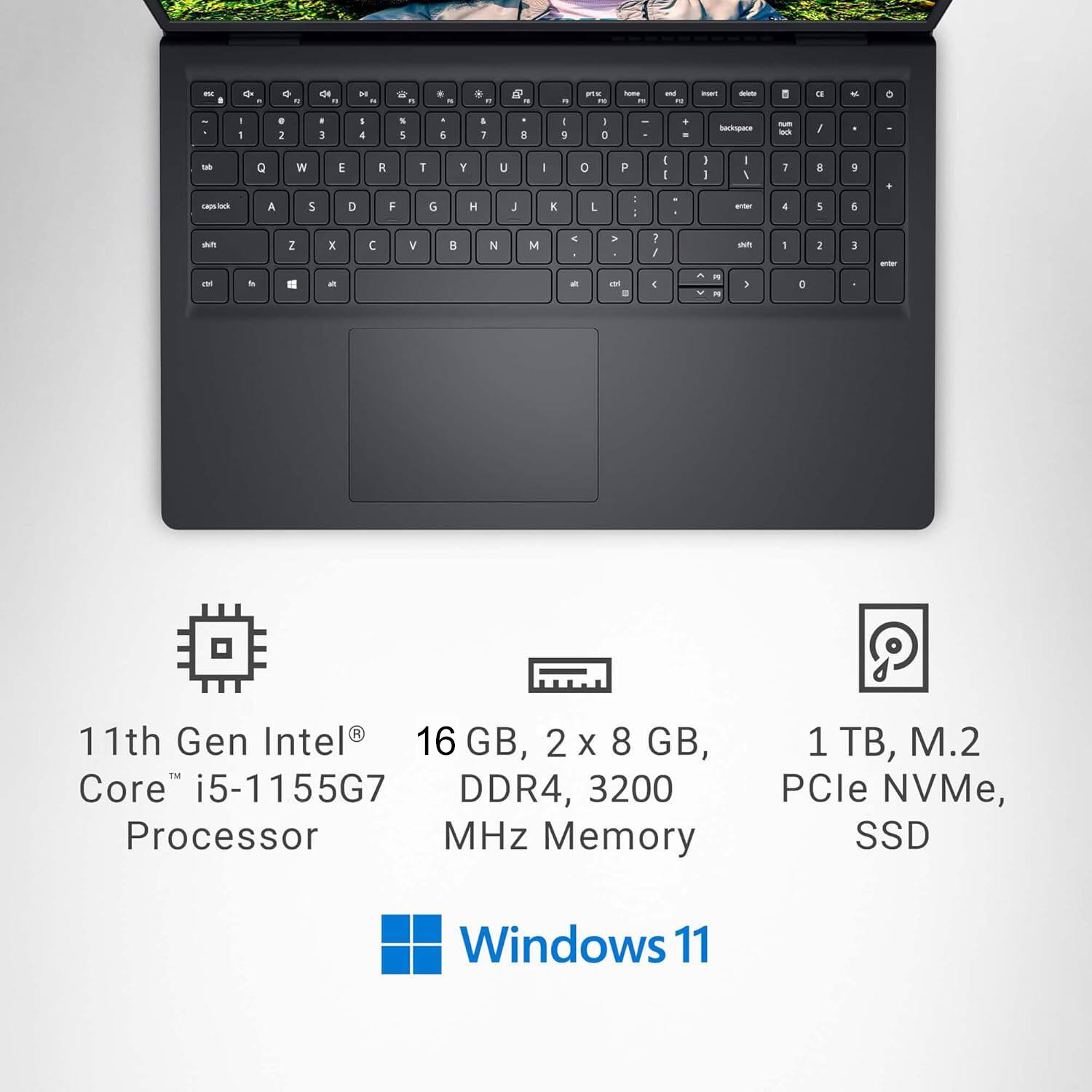 11th Gen Intel® Core™ i5-1155G7 Processor  
16 GB, 2 x 8 GB, DDR4, 3200 MHz Memory  
1 TB, M.2 PCIe NVMe, SSD  
Windows 11