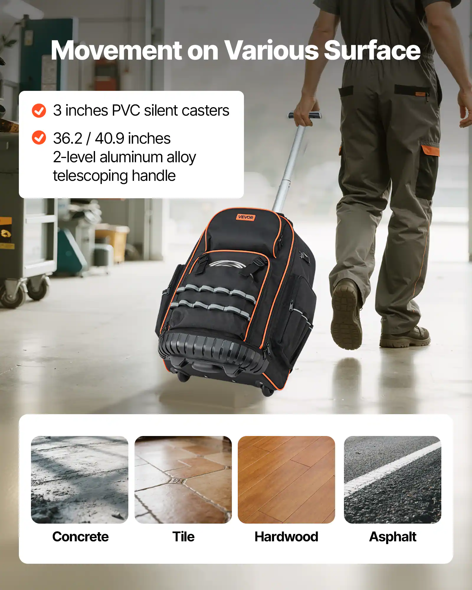 Movement on Various Surface

- 3 inches PVC silent casters
- 36.2 / 40.9 inches
- 2-level aluminum alloy telescoping handle

Concrete  
Tile  
Hardwood  
Asphalt