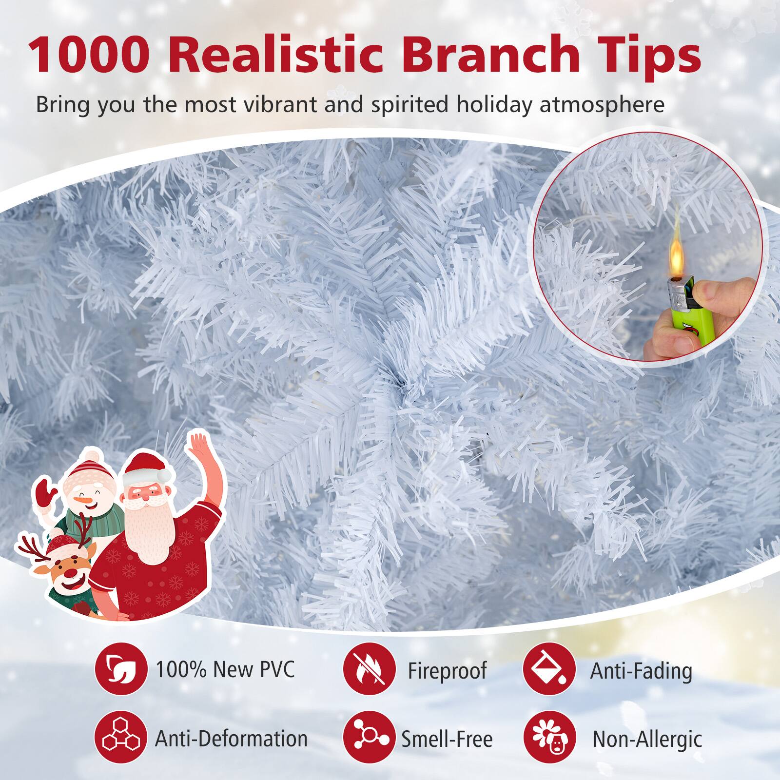 1000 Realistic Branch Tips  
Bring you the most vibrant and spirited holiday atmosphere  

100% New PVC  
Fireproof  
Anti-Fading  
Anti-Deformation  
Smell-Free  
Non-Allergic