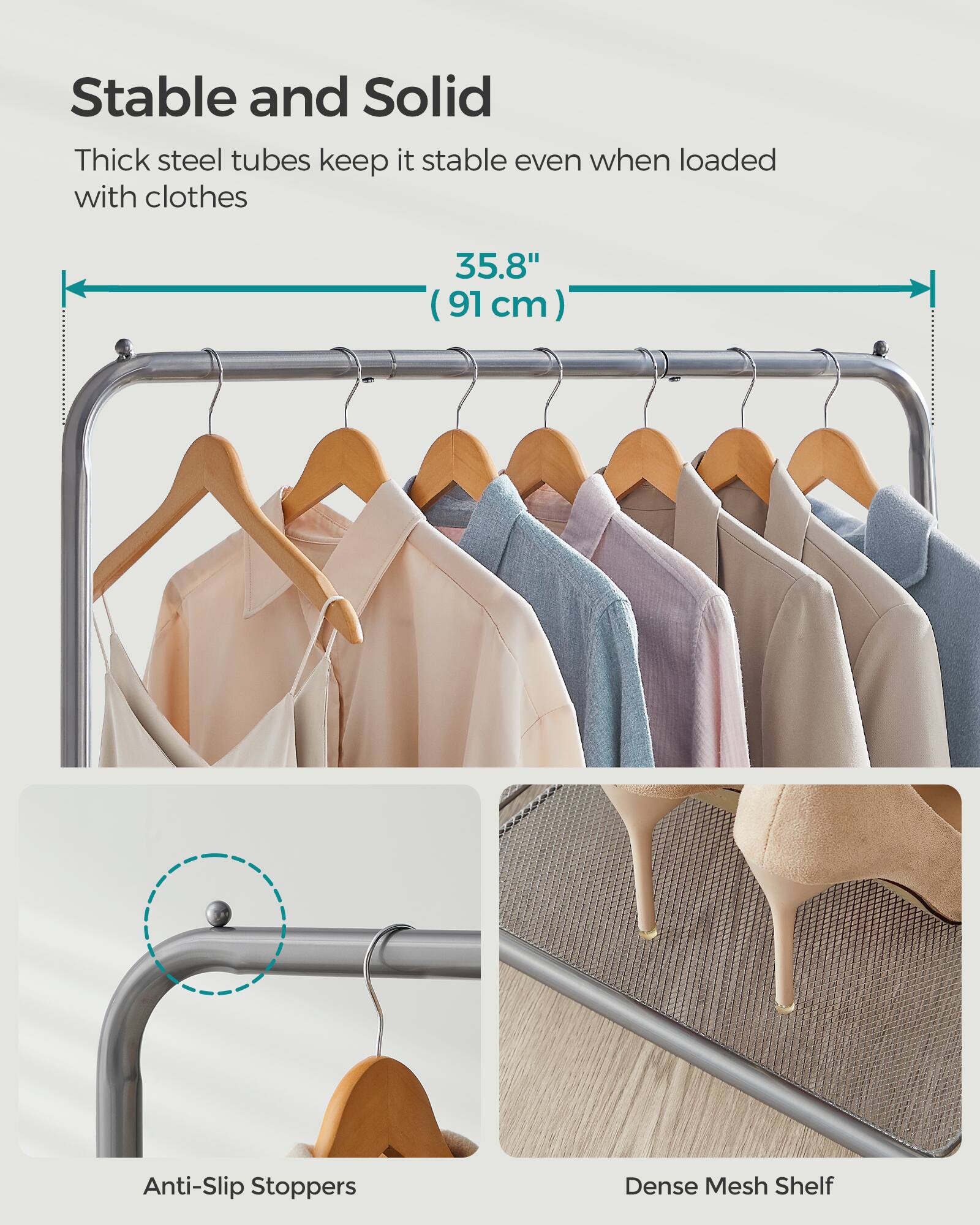Stable and Solid

Thick steel tubes keep it stable even when loaded with clothes

35.8" (91 cm)

Anti-Slip Stoppers

Dense Mesh Shelf