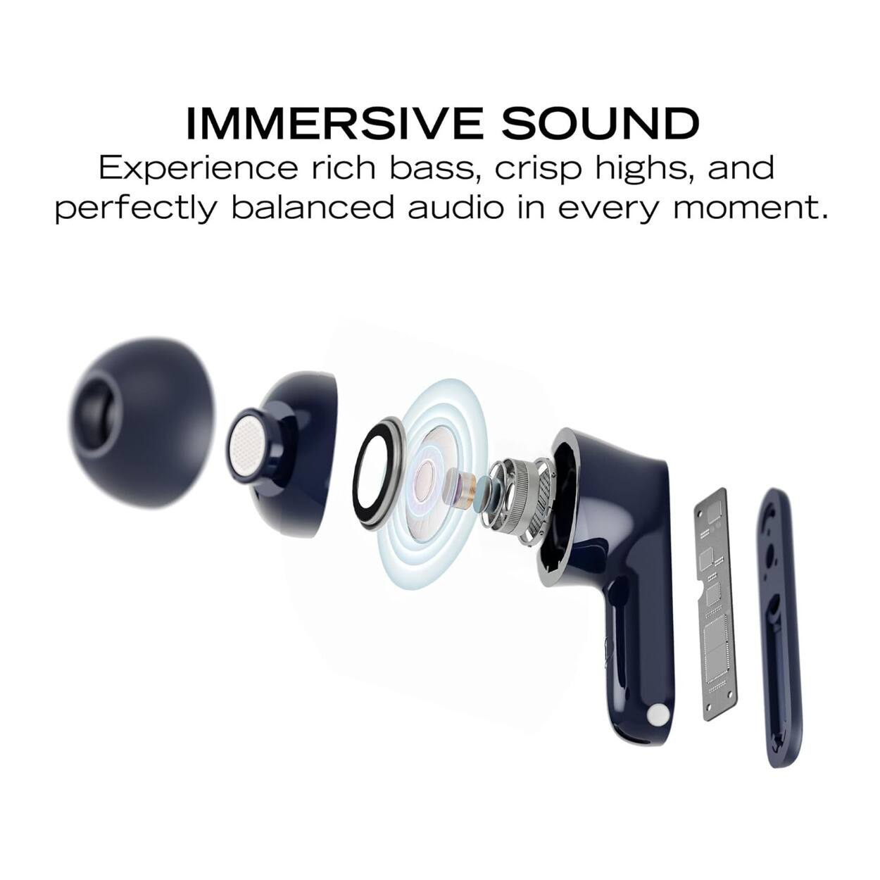 IMMERSIVE SOUND  
Experience rich bass, crisp highs, and perfectly balanced audio in every moment.