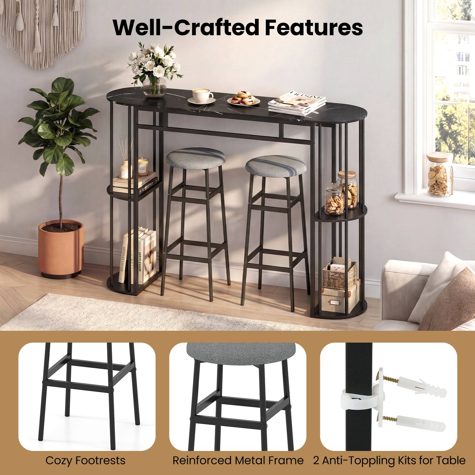 Well-Crafted Features

- Cozy Footrests
- Reinforced Metal Frame
- 2 Anti-Toppling Kits for Table