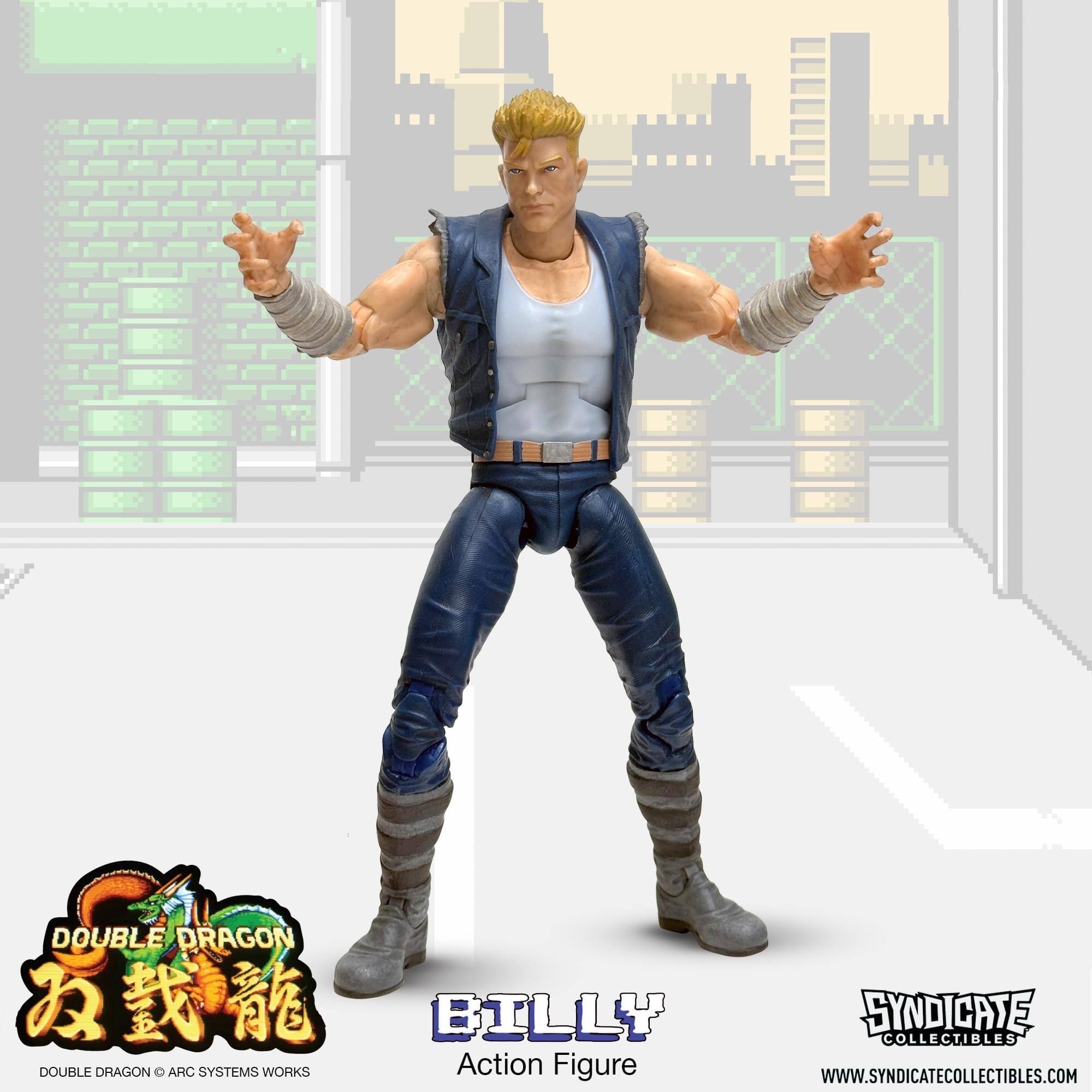 DOUBLE DRAGON  
BILLY  
Action Figure  
SYNDICATE COLLECTIBLES  
WWW.SYNDICATECOLLECTIBLES.COM