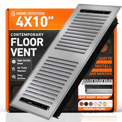 HOME INTUITION
4X10"
CONTEMPORARY FLOOR VENT
High Quality Steel
No Tools Needed
Easy Airflow
EASY TO INSTALL AND MAINTAIN
DUST BASKET INCLUDED
MULTIPLE COLORS