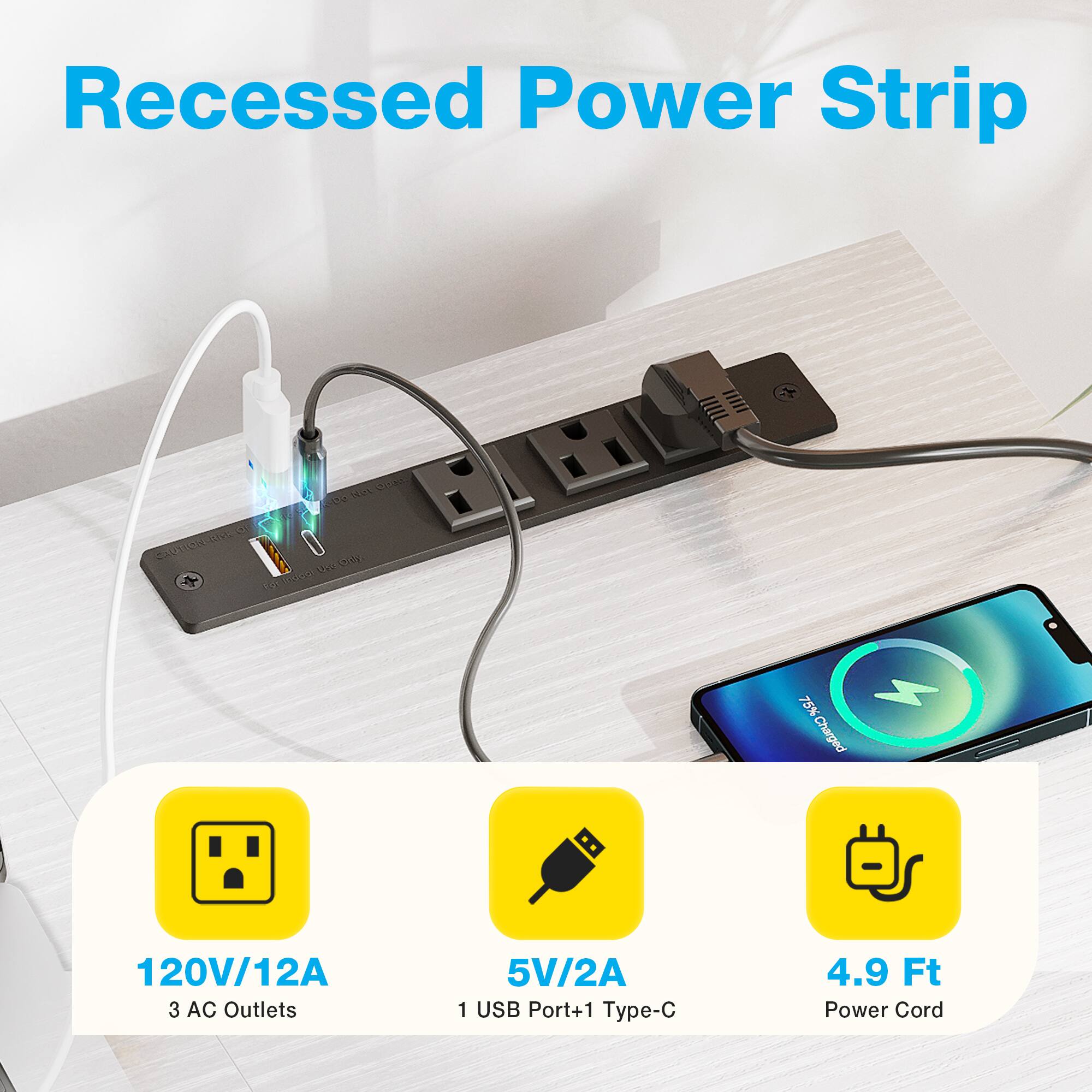 Recessed Power Strip

- 120V/12A
- 3 AC Outlets
- 5V/2A
- 1 USB Port + 1 Type-C
- 4.9 Ft Power Cord