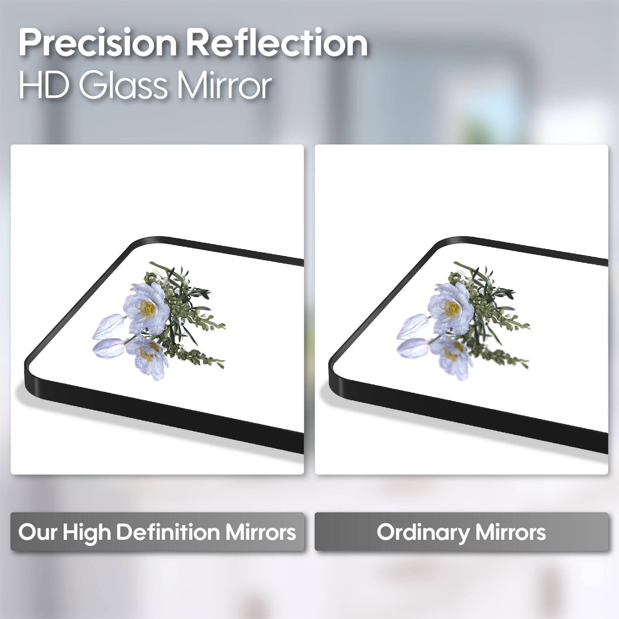 Precision Reflection HD Glass Mirror

Our High Definition Mirrors

Ordinary Mirrors