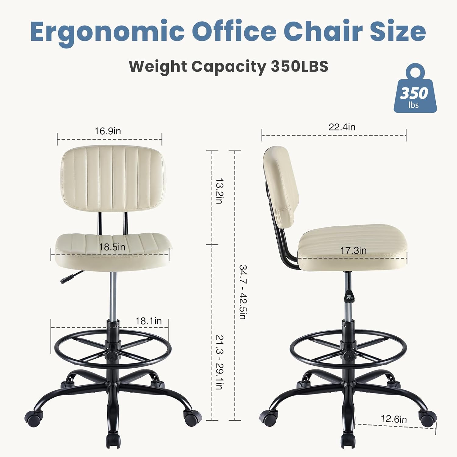 Ergonomic Office Chair Size  
Weight Capacity: 350LBS  
350 lbs  
16.9in  
22.4in  
13.2in  
18.5in  
18.1in  
21.3-29.1in  
34.7-42.5in  
17.3in  
12.6in