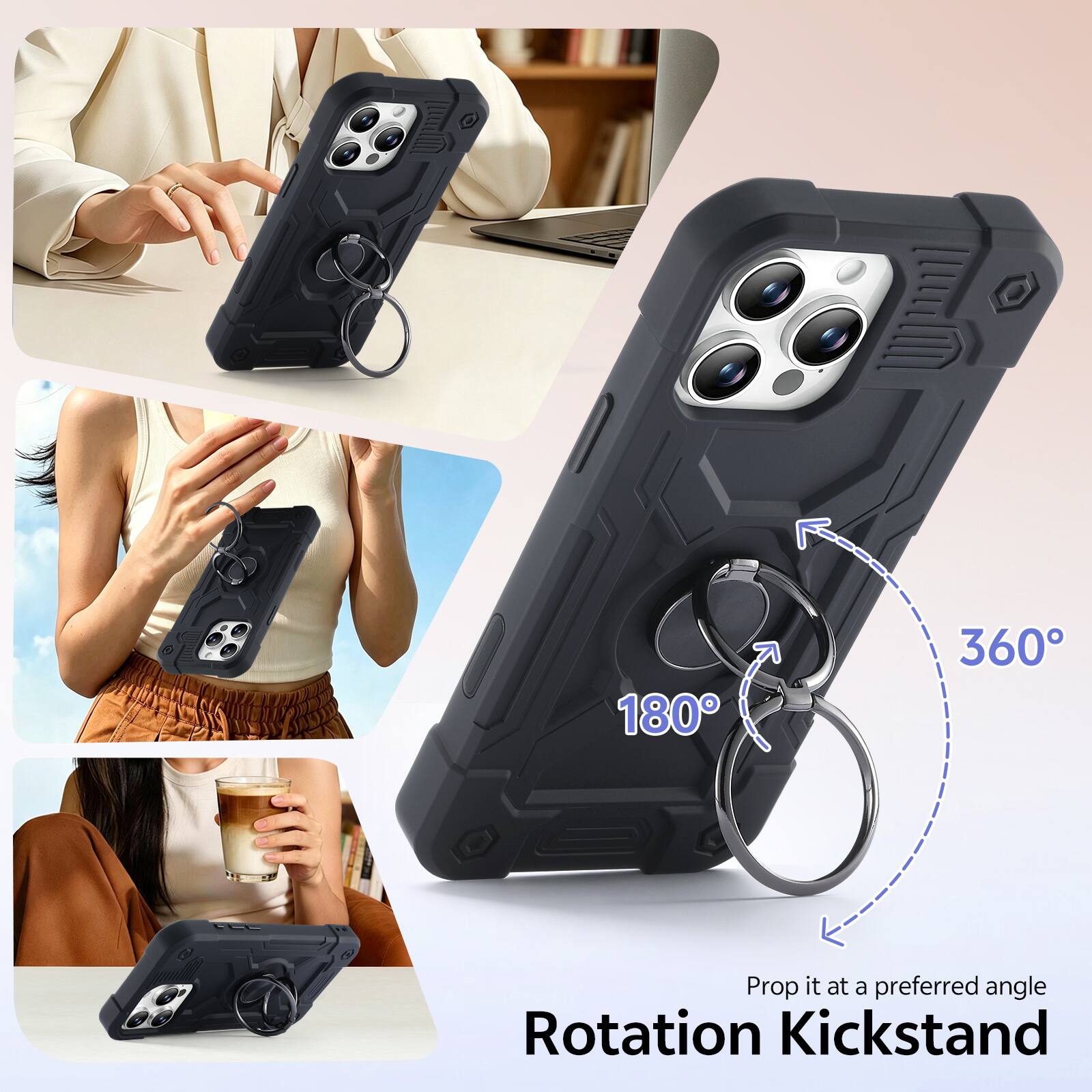 180° 360°  
Prop it at a preferred angle  
Rotation Kickstand