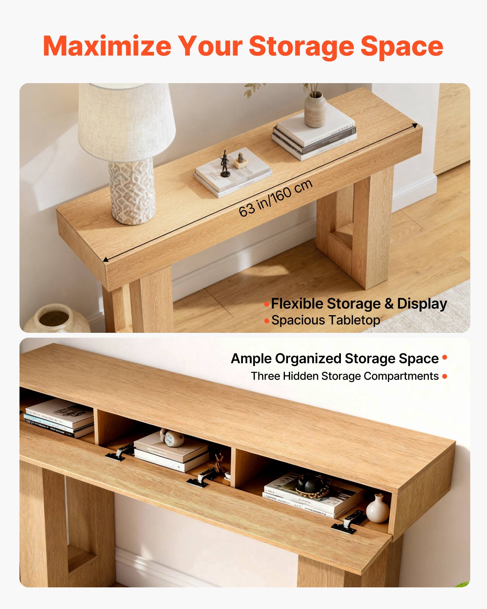 Maximize Your Storage Space

63 in/160 cm

- Flexible Storage & Display
- Spacious Tabletop

Ample Organized Storage Space
Three Hidden Storage Compartments