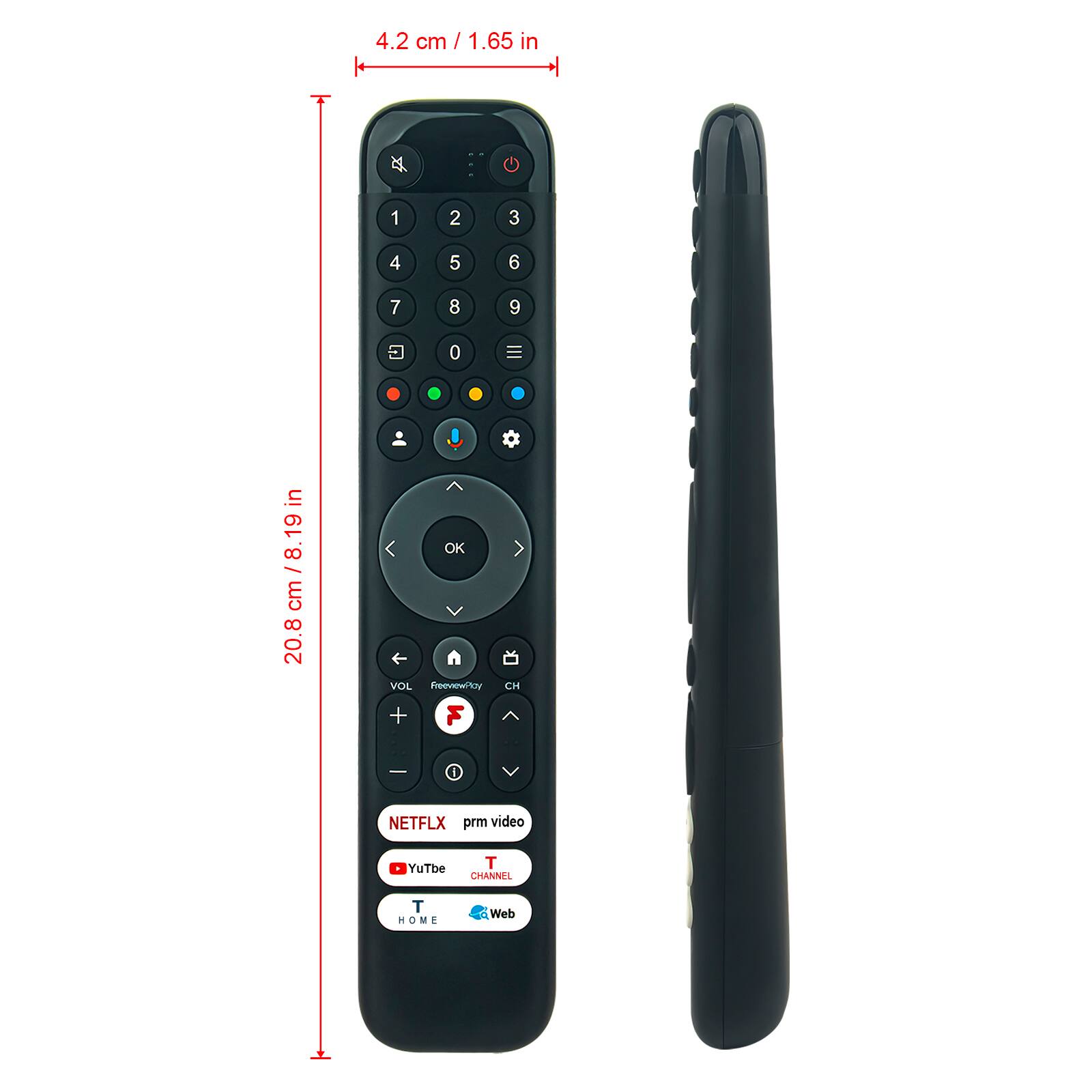 4.2 cm / 1.65 in  
1  
2  
3  
4  
5  
6  
7  
8  
9  
in cm / 8.19 in 20.8 cm  
C 0 . OK V VOL Freeview+ -  
. CH  
NETFLX prm video  
YuTbe  
T CHANNEL  
T HOME  
Web