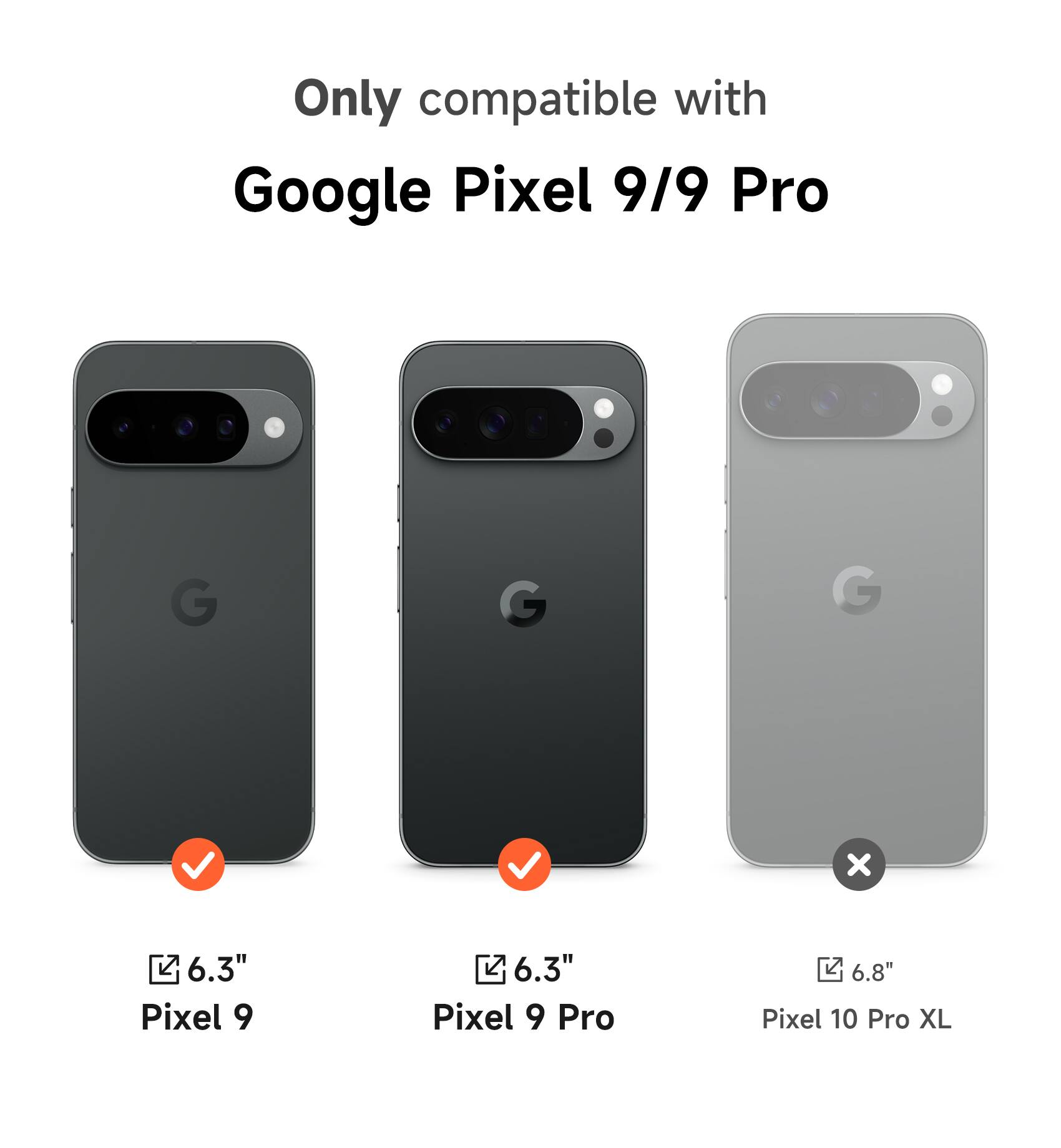Only compatible with Google Pixel 9/9 Pro

6.3" Pixel 9

6.3" Pixel 9 Pro

6.8" Pixel 10 Pro XL