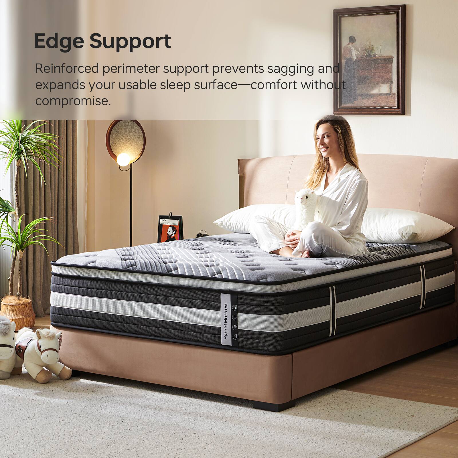 Edge Support  
Reinforced perimeter support prevents sagging and expands your usable sleep surface—comfort without compromise.