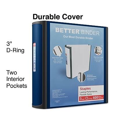 Durable Cover  
3" D-Ring  
BETTER BINDER  
Our Most Durable Binder  
Two Interior Pockets  
Staples  
Lasting Performance, Flexible Spine  
3" D-Ring  
600 Sheets