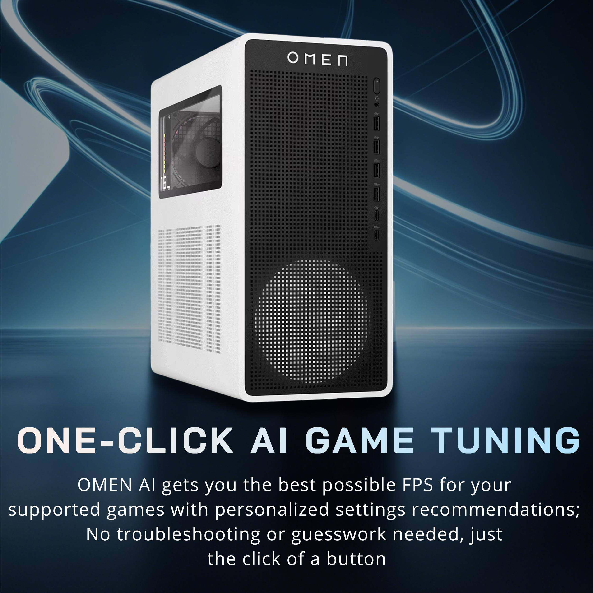 ONE-CLICK AI GAME TUNING

OMEN AI gets you the best possible FPS for your supported games with personalized settings recommendations; No troubleshooting or guesswork needed, just the click of a button