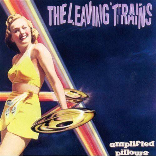THE LEAVING TRAINS  
amplified pillows