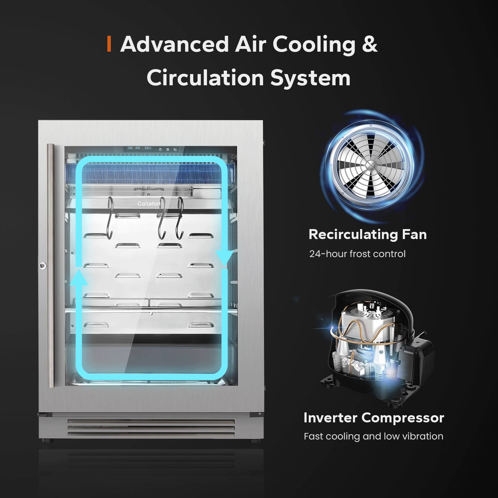 Advanced Air Cooling & Circulation System

Recirculating Fan  
24-hour frost control

Inverter Compressor  
Fast cooling and low vibration
