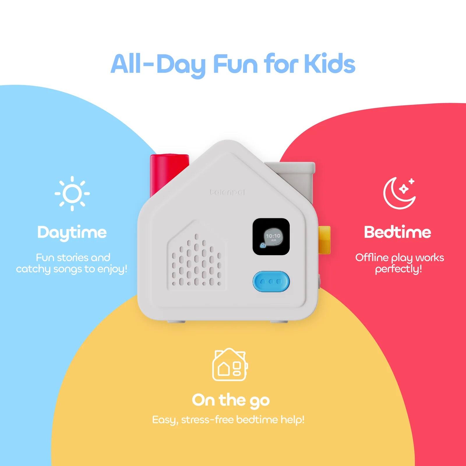 All-Day Fun for Kids

Daytime
Fun stories and catchy songs to enjoy!

Bedtime
Offline play works perfectly!

On the go
Easy, stress-free bedtime help!